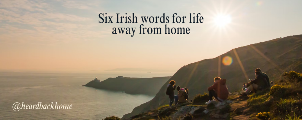 Six Unique Irish Words That Describe Life Away From Home